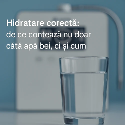 Hidratare corectă: de ce contează nu doar câtă apă bei, ci și cum